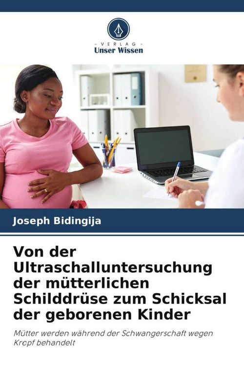 Produktbild: Von der Ultraschalluntersuchung der m&uuml;tterlichen Schilddr&uuml;se zum Schicksal der geborenen Kinder