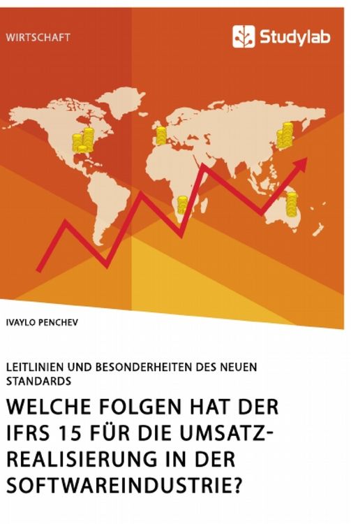 Produktbild: Welche Folgen hat der IFRS 15 f&uuml;r die Umsatzrealisierung in der Softwareindustrie? Leitlinien und Besonderheiten des neuen Standards