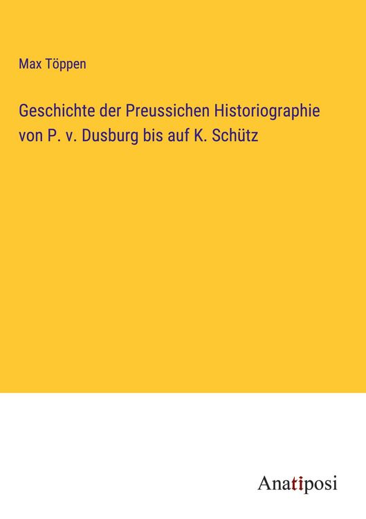 Produktbild: Geschichte der Preussichen Historiographie von P. v. Dusburg bis auf K. Sch&uuml;tz