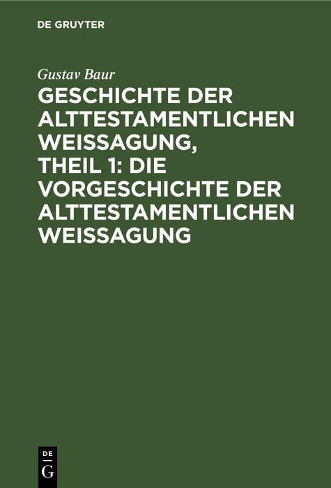 Produktbild: Geschichte der alttestamentlichen Weissagung, Theil 1: Die Vorgeschichte der alttestamentlichen Weissagung