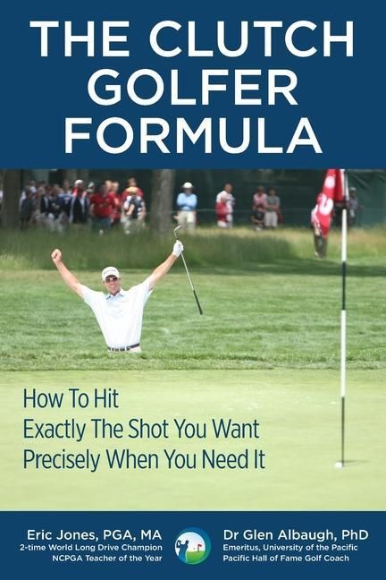 Produktbild: The CLUTCH GOLFER FORMULA: How To Hit Exactly The Shot You Want Precisely When You Need It
