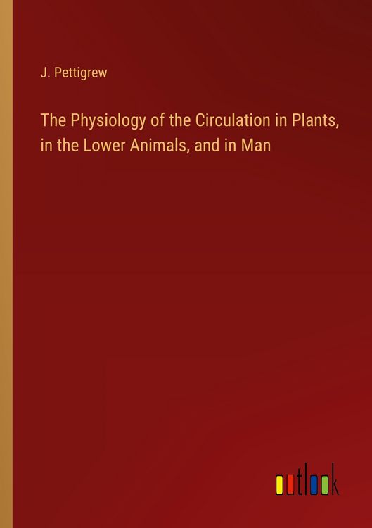 Produktbild: The Physiology of the Circulation in Plants, in the Lower Animals, and in Man
