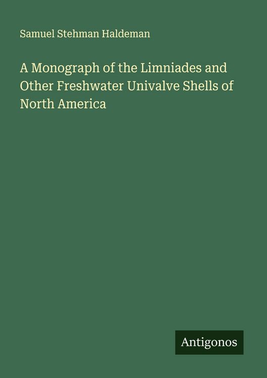 Produktbild: A Monograph of the Limniades and Other Freshwater Univalve Shells of North America