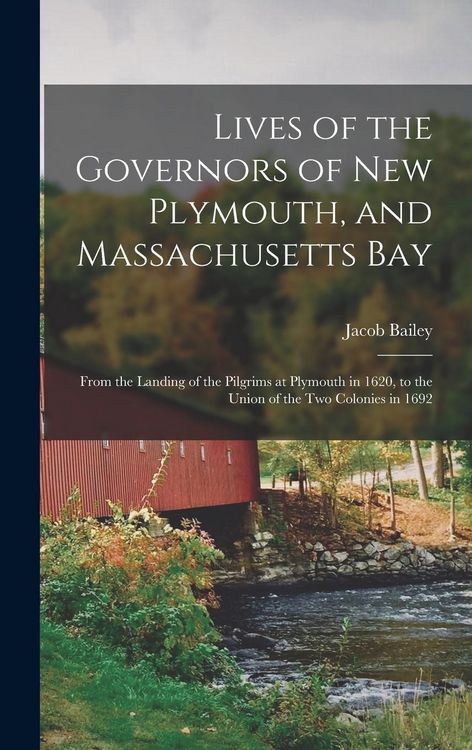 Produktbild: Lives of the Governors of New Plymouth, and Massachusetts Bay; From the Landing of the Pilgrims at Plymouth in 1620, to the Union of the Two Colonies in 1692