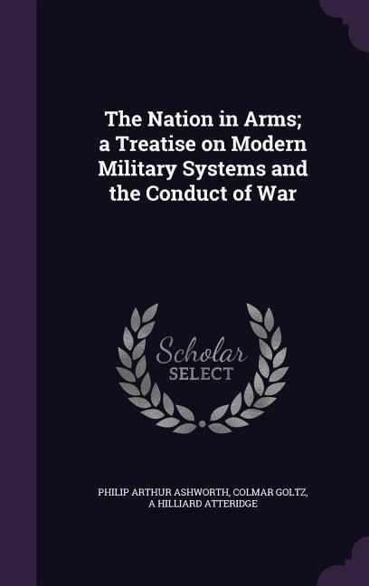 Produktbild: The Nation in Arms; a Treatise on Modern Military Systems and the Conduct of War