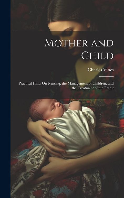 Produktbild: Mother and Child: Practical Hints On Nursing, the Management of Children, and the Treatment of the Breast
