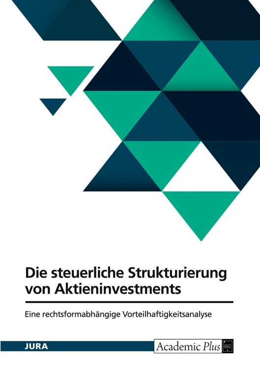 Produktbild: Die steuerliche Strukturierung von Aktieninvestments. Eine rechtsformabh&auml;ngige Vorteilhaftigkeitsanalyse