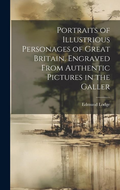 Produktbild: Portraits of Illustrious Personages of Great Britain. Engraved From Authentic Pictures in the Galler