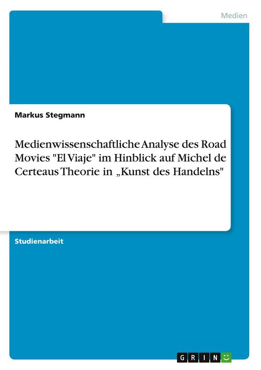 Produktbild: Medienwissenschaftliche Analyse des Road Movies "El Viaje" im Hinblick auf Michel de Certeaus Theorie in "Kunst des Handelns"