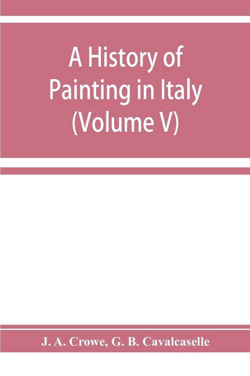 Produktbild: A history of painting in Italy; Umbria, Florence and Siena from the second to the sixteenth century (Volume V)