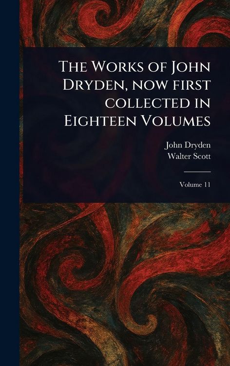 Produktbild: The Works of John Dryden, Now First Collected in Eighteen Volumes