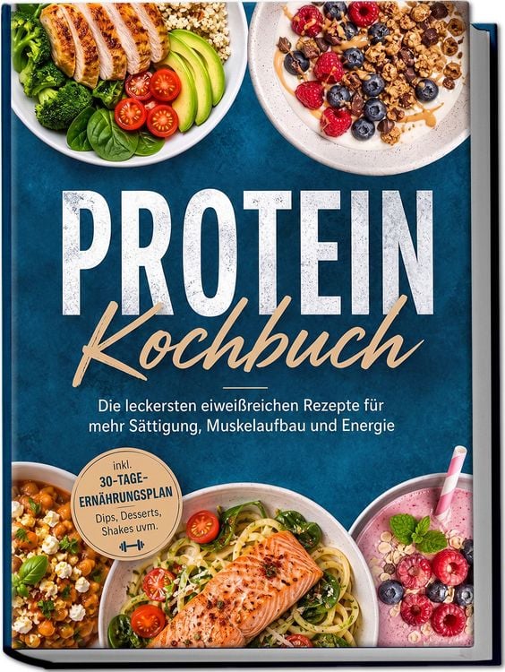 Produktbild: Protein Kochbuch: Die leckersten eiwei&szlig;reichen Rezepte f&uuml;r mehr S&auml;ttigung, Muskelaufbau und Energie &ndash; inkl. 30-Tage-Ern&auml;hrungsplan, Dips, Desserts, Shakes uvm.