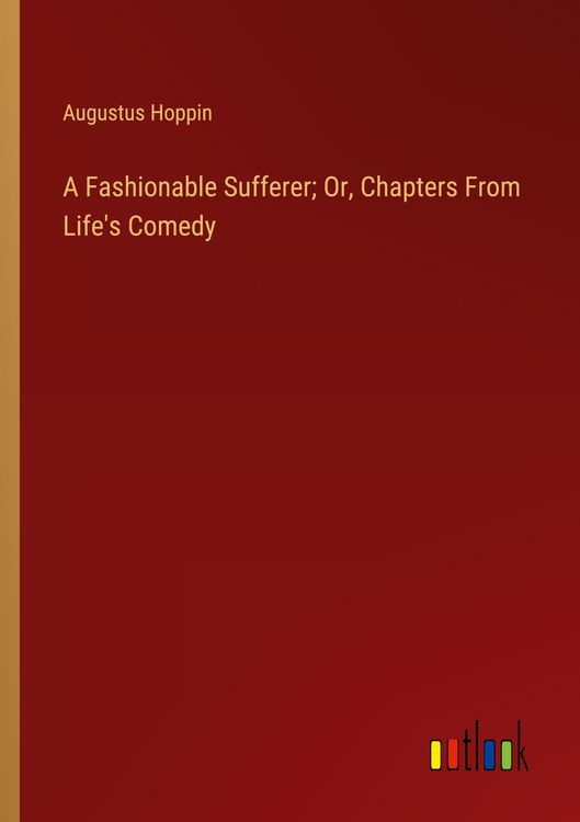 Produktbild: A Fashionable Sufferer; Or, Chapters From Life's Comedy