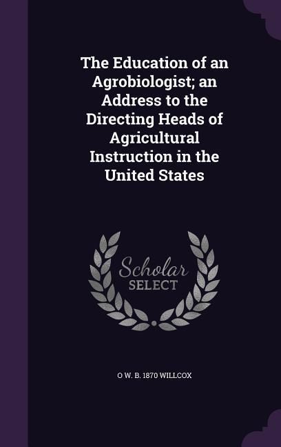 Produktbild: The Education of an Agrobiologist; an Address to the Directing Heads of Agricultural Instruction in the United States