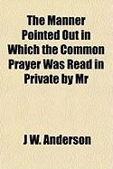 Produktbild: The Manner Pointed Out in Which the Common Prayer Was Read in Private by MR