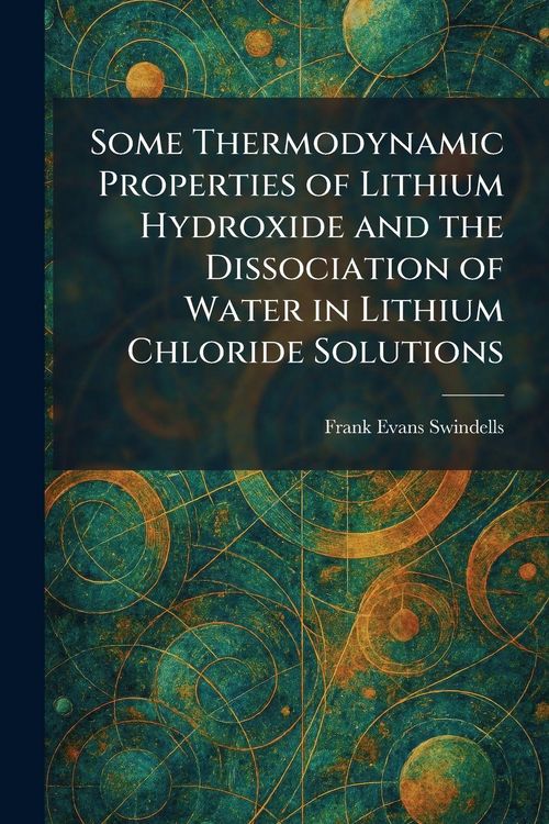 Produktbild: Some Thermodynamic Properties of Lithium Hydroxide and the Dissociation of Water in Lithium Chloride Solutions