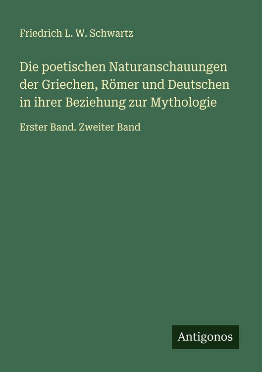 Produktbild: Die poetischen Naturanschauungen der Griechen, R&ouml;mer und Deutschen in ihrer Beziehung zur Mythologie