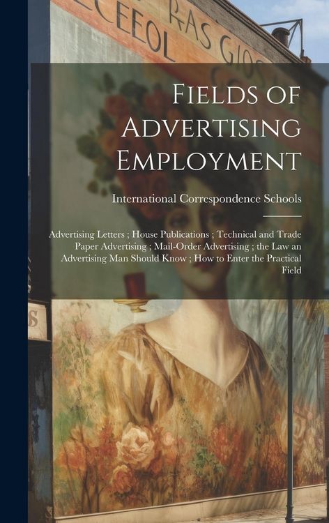 Produktbild: Fields of Advertising Employment; Advertising Letters; House Publications; Technical and Trade Paper Advertising; Mail-Order Advertising; the Law an A