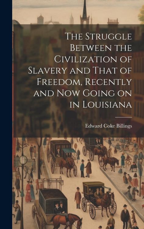 Produktbild: The Struggle Between the Civilization of Slavery and That of Freedom, Recently and now Going on in Louisiana