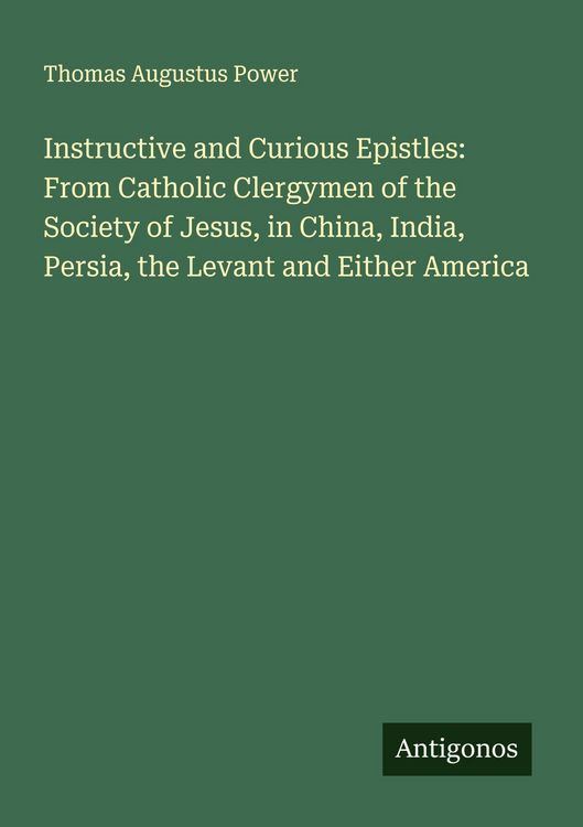 Produktbild: Instructive and Curious Epistles: From Catholic Clergymen of the Society of Jesus, in China, India, Persia, the Levant and Either America