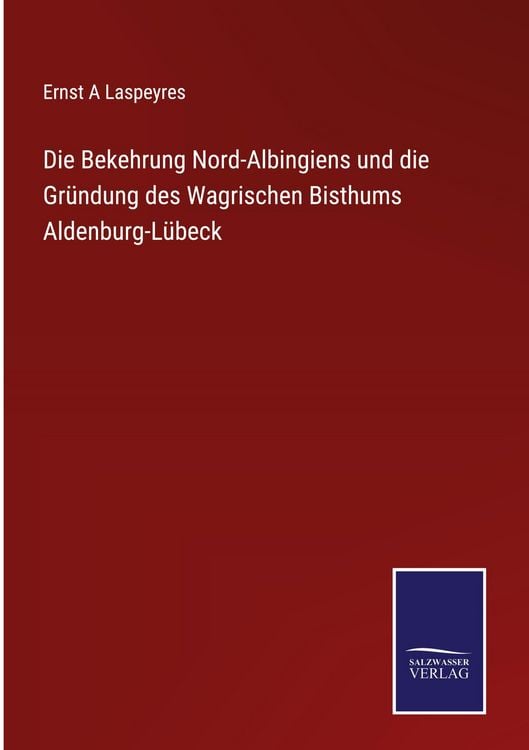 Produktbild: Die Bekehrung Nord-Albingiens und die Gr&uuml;ndung des Wagrischen Bisthums Aldenburg-L&uuml;beck