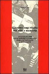 Produktbild: Livorno: una rivolta tra mito e memoria. 14 luglio 1948 lo sciopero generale per l'attentato a Togliatti