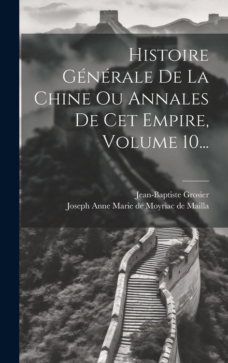 Produktbild: Histoire G&eacute;n&eacute;rale De La Chine Ou Annales De Cet Empire, Volume 10...