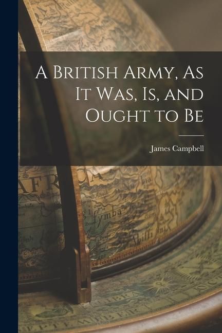 Produktbild: A British Army, As It Was, Is, and Ought to Be