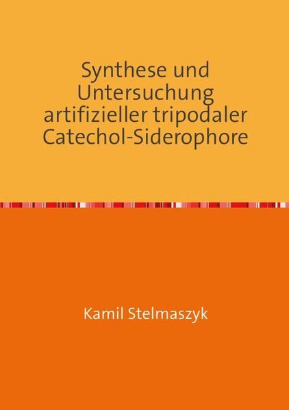 Produktbild: Synthese und Untersuchung artifizieller tripodaler Catechol-Siderophore