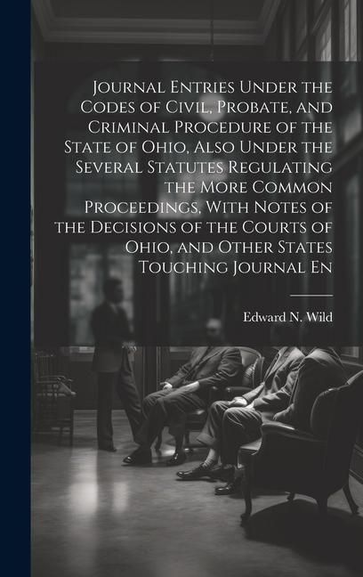 Produktbild: Journal Entries Under the Codes of Civil, Probate, and Criminal Procedure of the State of Ohio, Also Under the Several Statutes Regulating the More Co