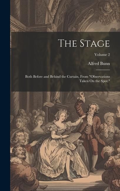 Produktbild: The Stage: Both Before and Behind the Curtain, From "Observations Taken On the Spot."; Volume 2
