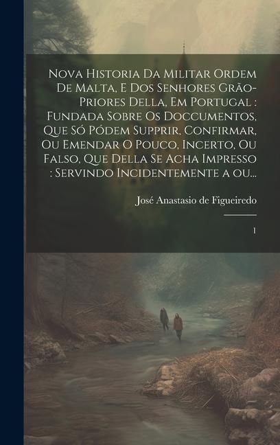 Produktbild: Nova historia da militar Ordem de Malta, e dos senhores gr&atilde;o-priores della, em Portugal: fundada sobre os doccumentos, que s&oacute; p&oacute;dem supprir, confirmar