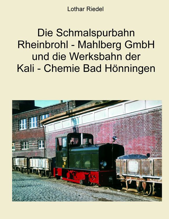 Produktbild: Die Schmalspurbahn Rheinbrohl - Mahlberg GmbH und die Werkbahn der Kali - Chemie Bad H&ouml;nningen