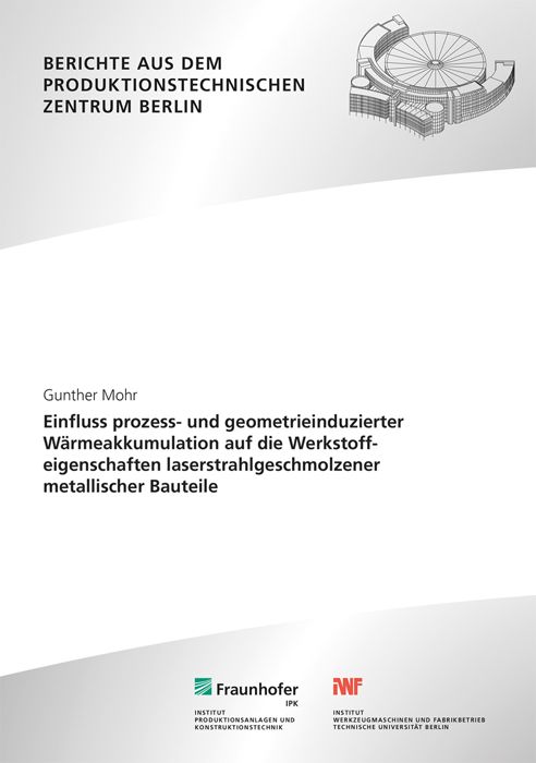 Produktbild: Einfluss prozess- und geometrieinduzierter W&auml;rmeakkumulation auf die Werkstoffeigenschaften laserstrahlgeschmolzener metallischer Bauteile