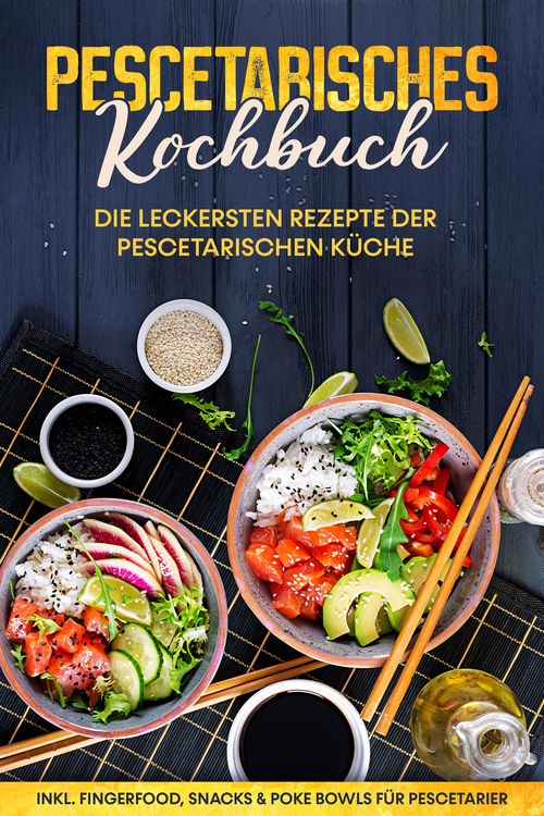 Produktbild: Pescetarisches Kochbuch: Die leckersten Rezepte der pescetarischen K&uuml;che - inkl. Fingerfood, Snacks & Poke Bowls f&uuml;r Pescetarier