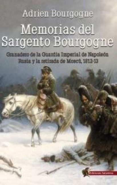 Produktbild: Memorias del sargento Bourgogne : granadero de la guardia imperial de Napole&oacute;n ; Rusia y la retirada de Mosc&uacute; 1812-13