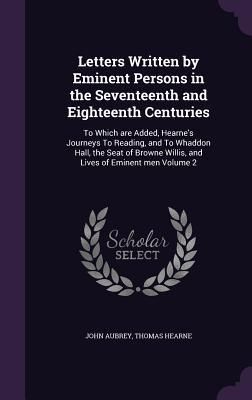 Produktbild: Letters Written by Eminent Persons in the Seventeenth and Eighteenth Centuries: To Which are Added, Hearne's Journeys To Reading, and To Whaddon Hall,