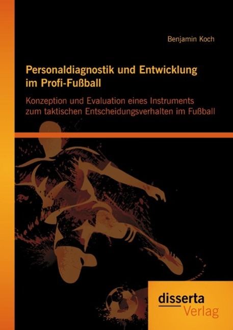 Produktbild: Personaldiagnostik und Entwicklung im Profi-Fu&szlig;ball: Konzeption und Evaluation eines Instruments zum taktischen Entscheidungsverhalten im Fu&szlig;ball