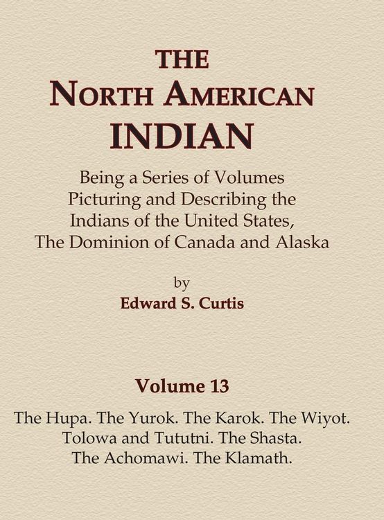 Produktbild: The North American Indian Volume 13 - The Hupa, The Yurok, The Karok, The Wiyot, Tolowa and Tututni, The Shasta, The Achomawi, The Klamath
