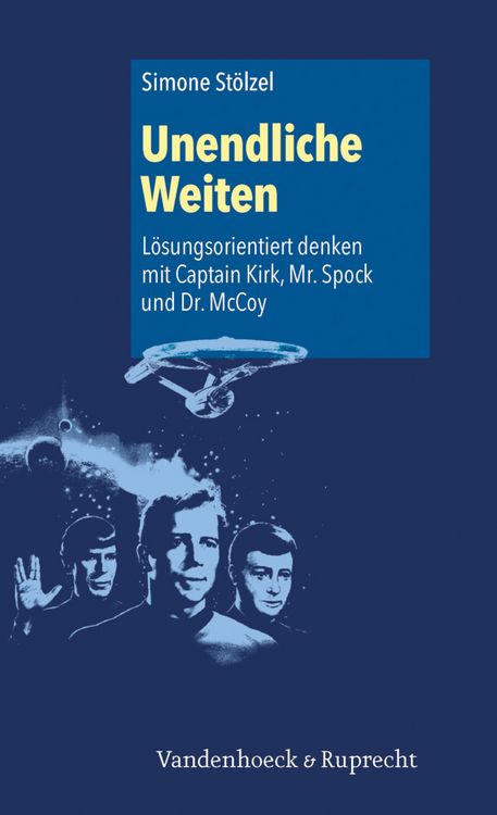Produktbild: Unendliche Weiten: L&ouml;sungsorientiert denken mit Captain Kirk, Mr. Spock und Dr. McCoy