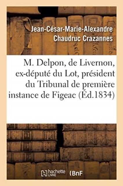 Produktbild: Notice biographique et historique sur feu M. Delpon, de Livernon, ex-d&eacute;put&eacute; du Lot