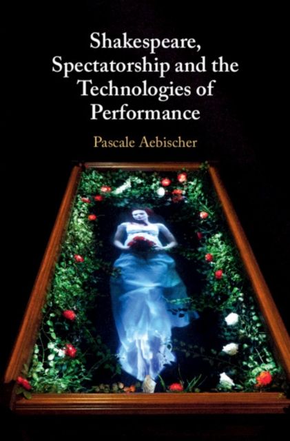 Produktbild: Shakespeare, Spectatorship and the Technologies of Performance