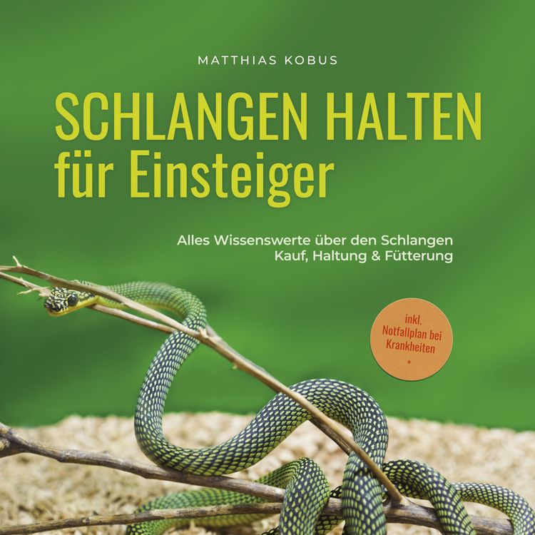 Produktbild: Schlangen halten f&uuml;r Einsteiger: Alles Wissenswerte &uuml;ber den Schlangen Kauf, Haltung & F&uuml;tterung - inkl. Notfallplan bei Krankheiten