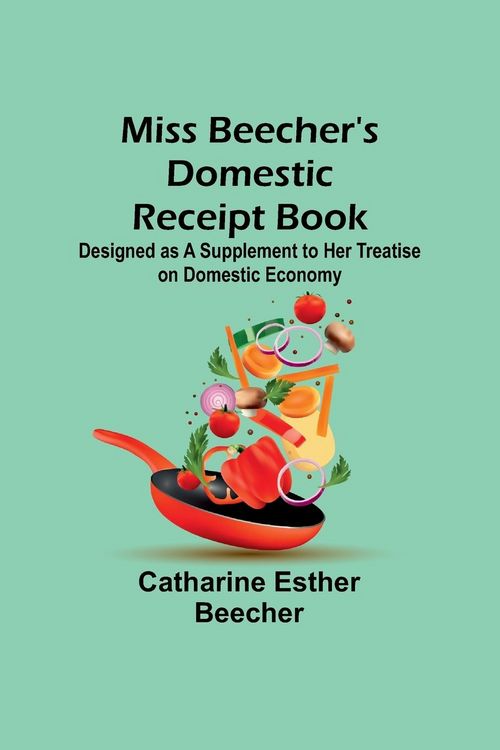 Produktbild: Miss Beecher's Domestic Receipt Book; Designed as a Supplement to Her Treatise on Domestic Economy