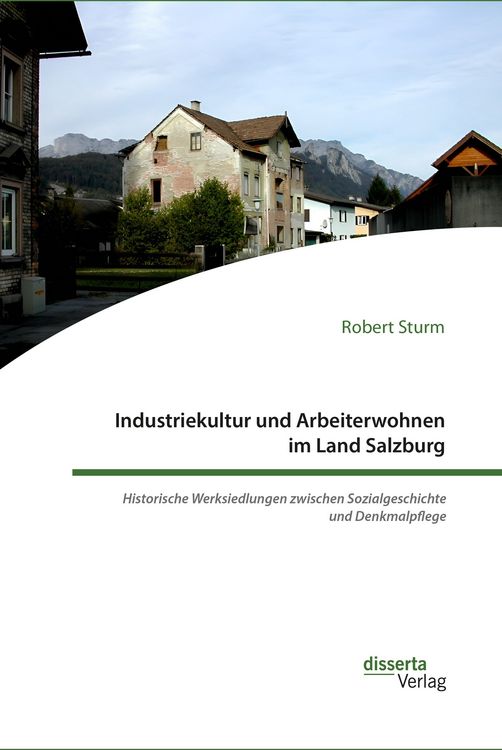 Produktbild: Industriekultur und Arbeiterwohnen im Land Salzburg. Historische Werksiedlungen zwischen Sozialgeschichte und Denkmalpflege