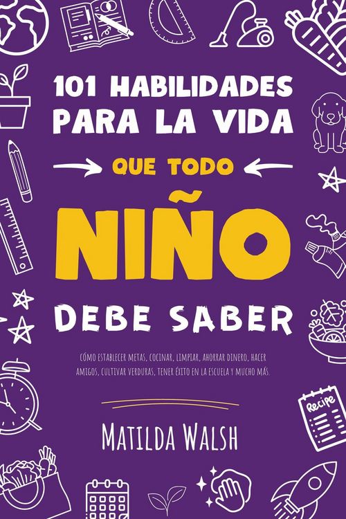 Produktbild: 101 Habilidades para la vida que todo ni&ntilde;o debe saber: c&oacute;mo establecer metas, cocinar, limpiar, ahorrar dinero, hacer amigos, cultivar verduras, tener
