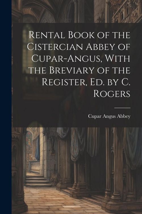 Produktbild: Rental Book of the Cistercian Abbey of Cupar-Angus, With the Breviary of the Register, Ed. by C. Rogers