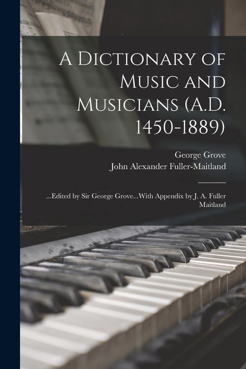 Produktbild: A Dictionary of Music and Musicians (A.D. 1450-1889): ...Edited by Sir George Grove...With Appendix by J. A. Fuller Maitland