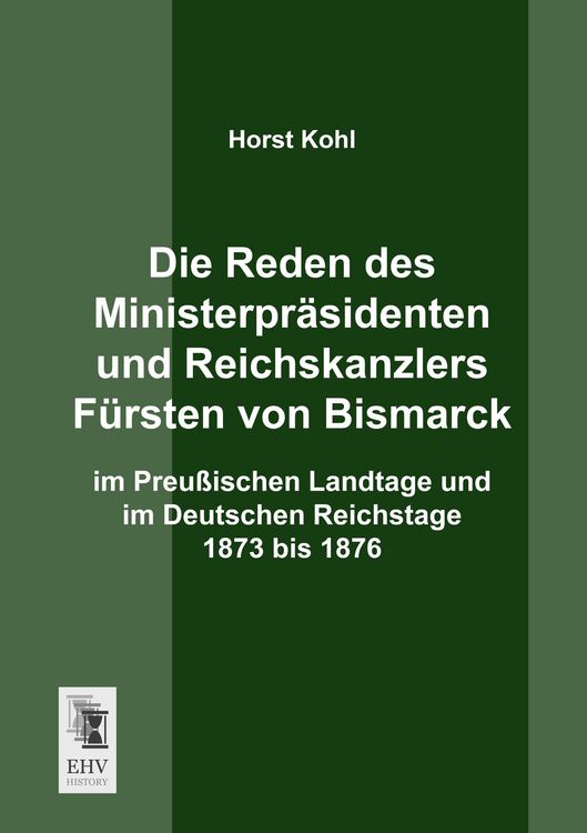 Produktbild: Die Reden des Ministerpr&auml;sidenten und Reichskanzlers F&uuml;rsten von Bismarck im Preu&szlig;ischen Landtage und im Deutschen Reichstage 1873 bis 1876