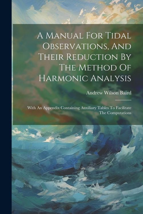Produktbild: A Manual For Tidal Observations, And Their Reduction By The Method Of Harmonic Analysis
